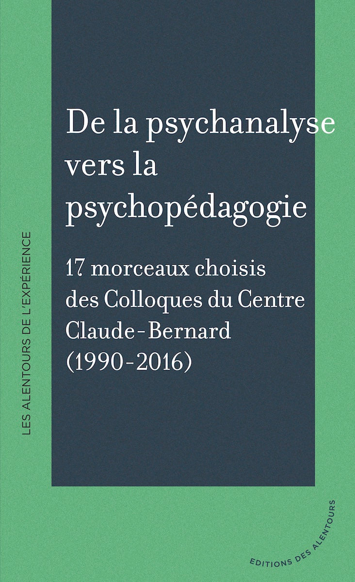 De la psychanalyse vers la psychopédagogie. 17 morceaux choisis des Colloques du Centre Claude-Bernard (1990-2016)