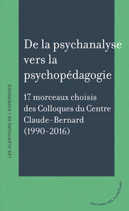 De la psychanalyse vers la psychopédagogie. 17 morceaux choisis des Colloques du Centre Claude-Bernard (1990-2016)